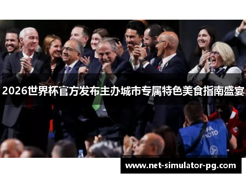 2026世界杯官方发布主办城市专属特色美食指南盛宴