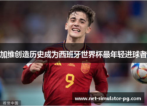 加维创造历史成为西班牙世界杯最年轻进球者