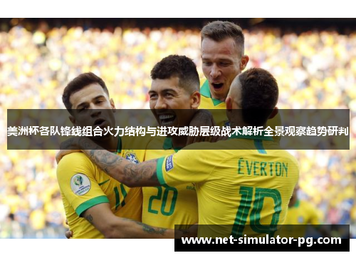 美洲杯各队锋线组合火力结构与进攻威胁层级战术解析全景观察趋势研判