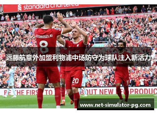 远藤航意外加盟利物浦中场防守为球队注入新活力 远藤航意外加盟利物浦中场防守为球队注入新活力