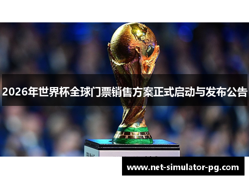 2026年世界杯全球门票销售方案正式启动与发布公告