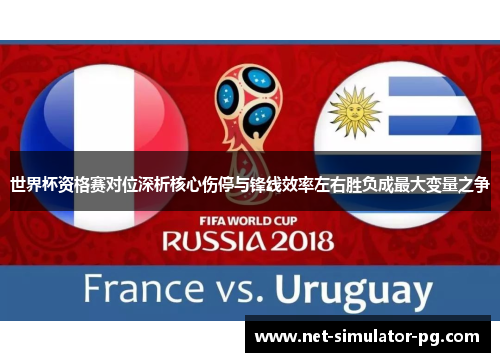 世界杯资格赛对位深析核心伤停与锋线效率左右胜负成最大变量之争 世界杯资格赛对位深析核心伤停与锋线效率左右胜负成最大变量之争
