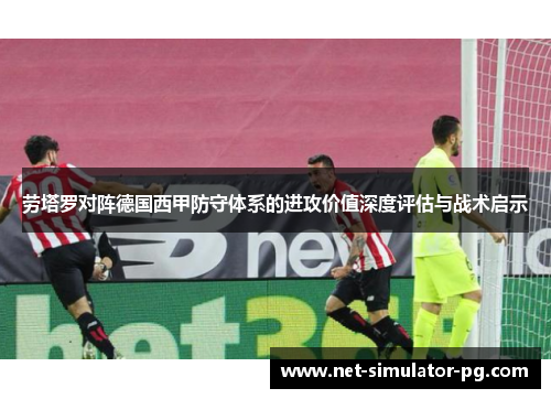 劳塔罗对阵德国西甲防守体系的进攻价值深度评估与战术启示 劳塔罗对阵德国西甲防守体系的进攻价值深度评估与战术启示